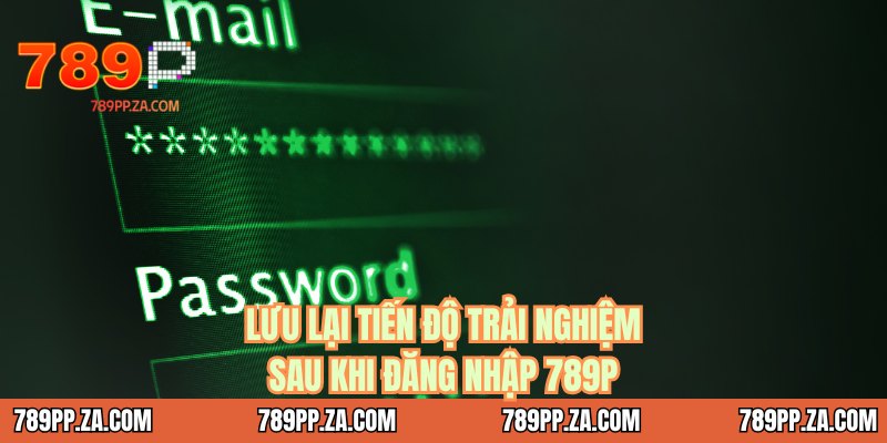 Lưu lại tiến độ trải nghiệm sau khi đăng nhập 789P